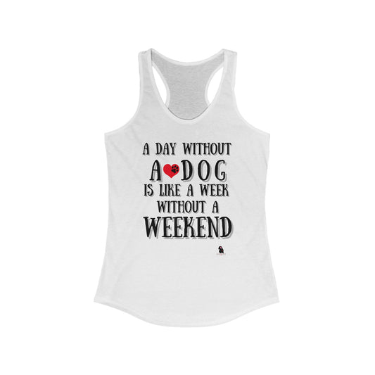 A Day Without a Dog is Like a Week Without a Weekend Women's  Racerback Tank