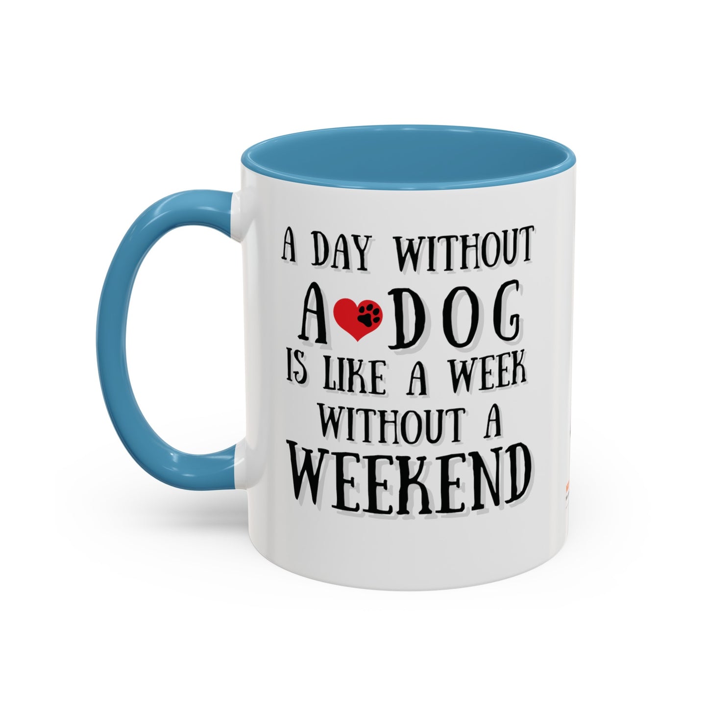 "A Day Without a Dog is like a Week Without a Weekend" Coffee Mug 11 oz.