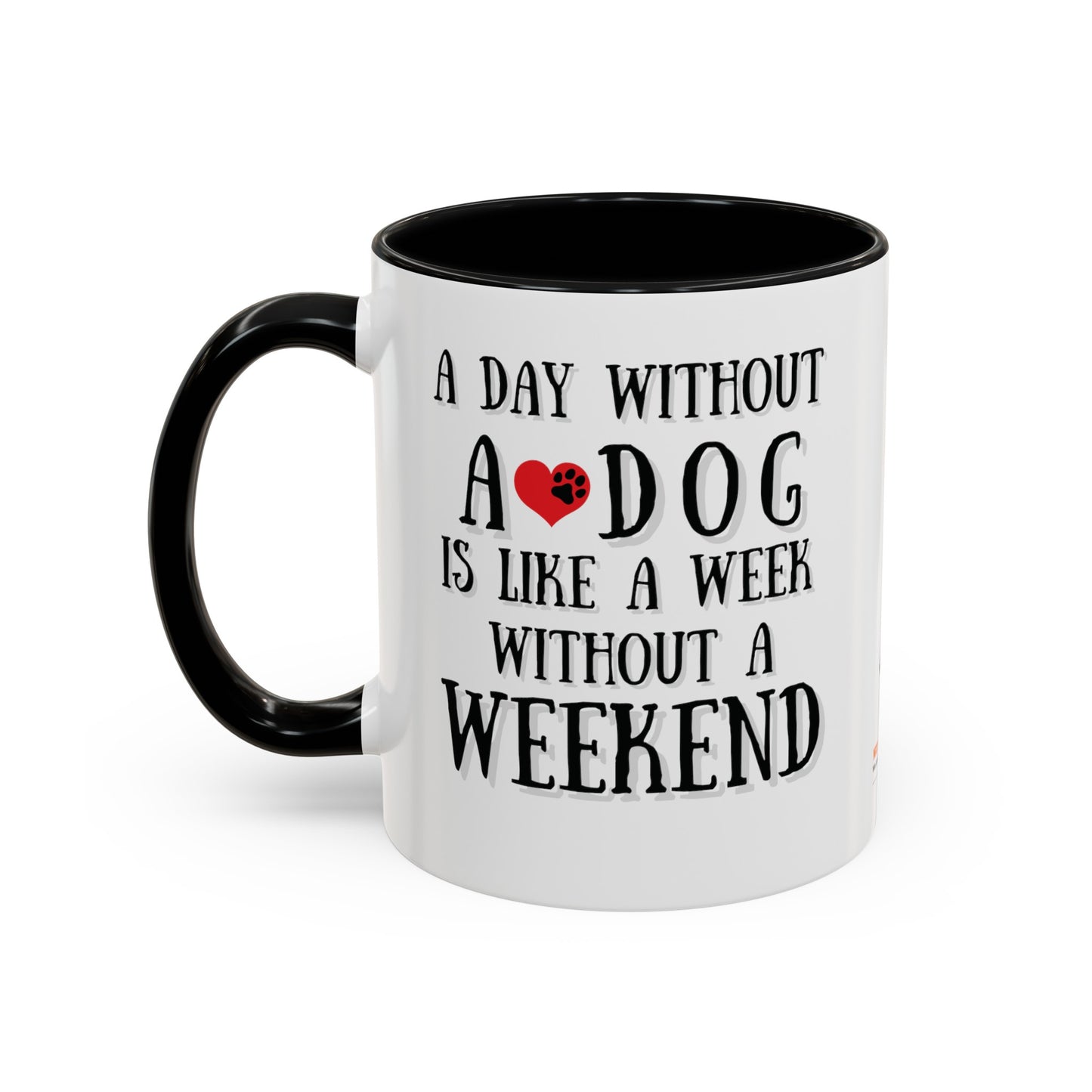 "A Day Without a Dog is like a Week Without a Weekend" Coffee Mug 11 oz.