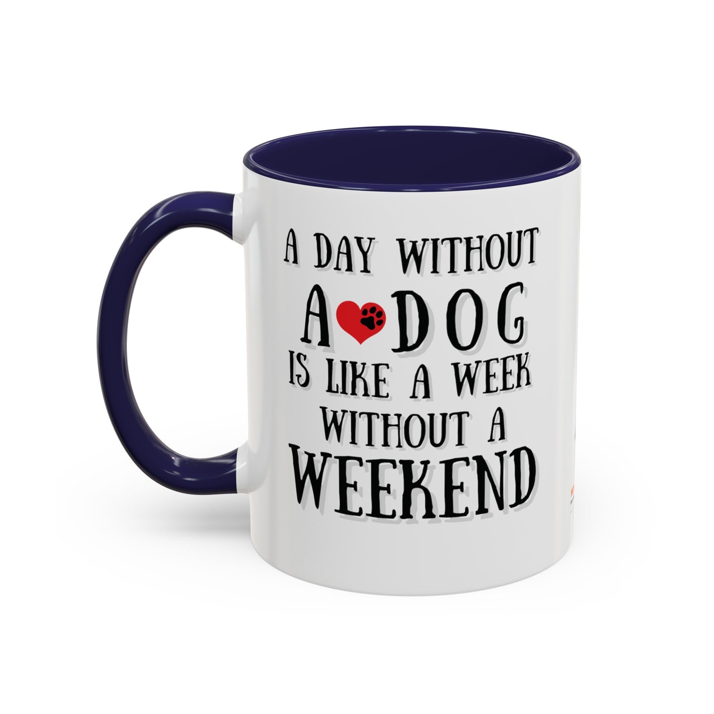 "A Day Without a Dog is like a Week Without a Weekend" Coffee Mug 11 oz.