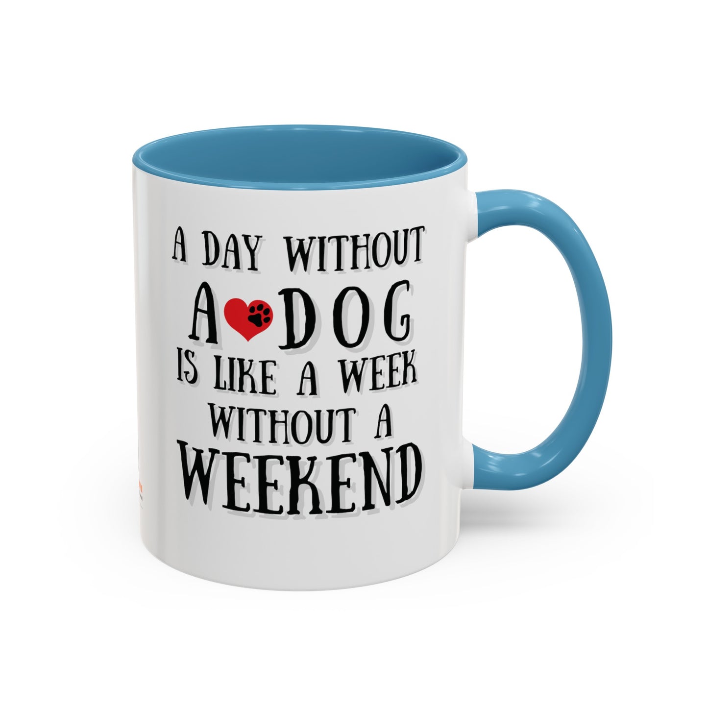 "A Day Without a Dog is like a Week Without a Weekend" Coffee Mug 11 oz.