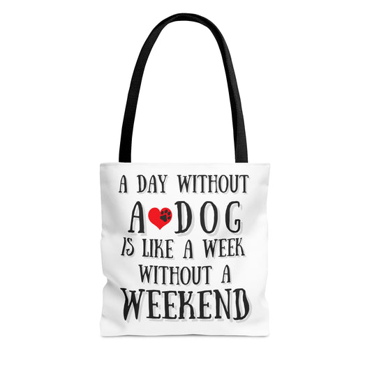 A Day Without a Dog is Like a Week Without a Weekend Tote Bag