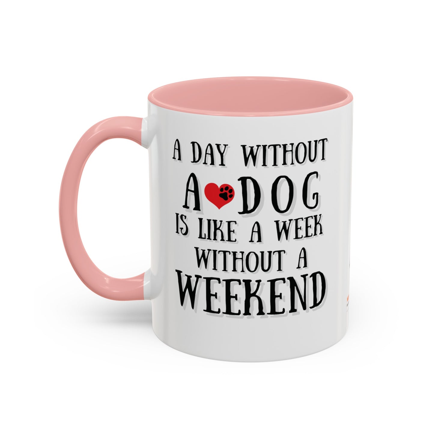 "A Day Without a Dog is like a Week Without a Weekend" Coffee Mug 11 oz.