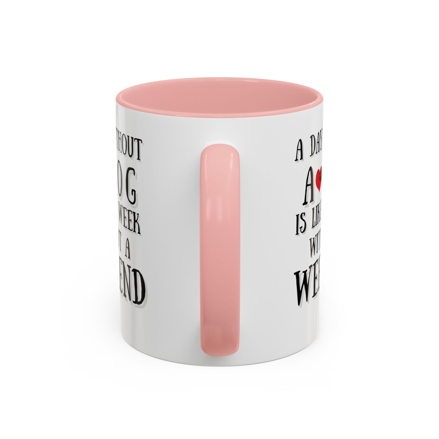 "A Day Without a Dog is like a Week Without a Weekend" Coffee Mug 11 oz.