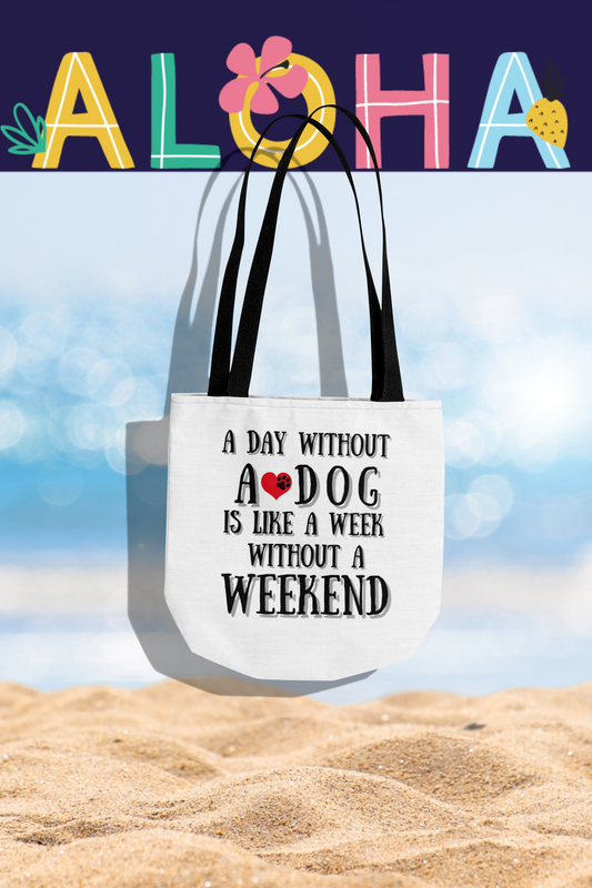 A Day Without a Dog is Like a Week Without a Weekend Tote Bag